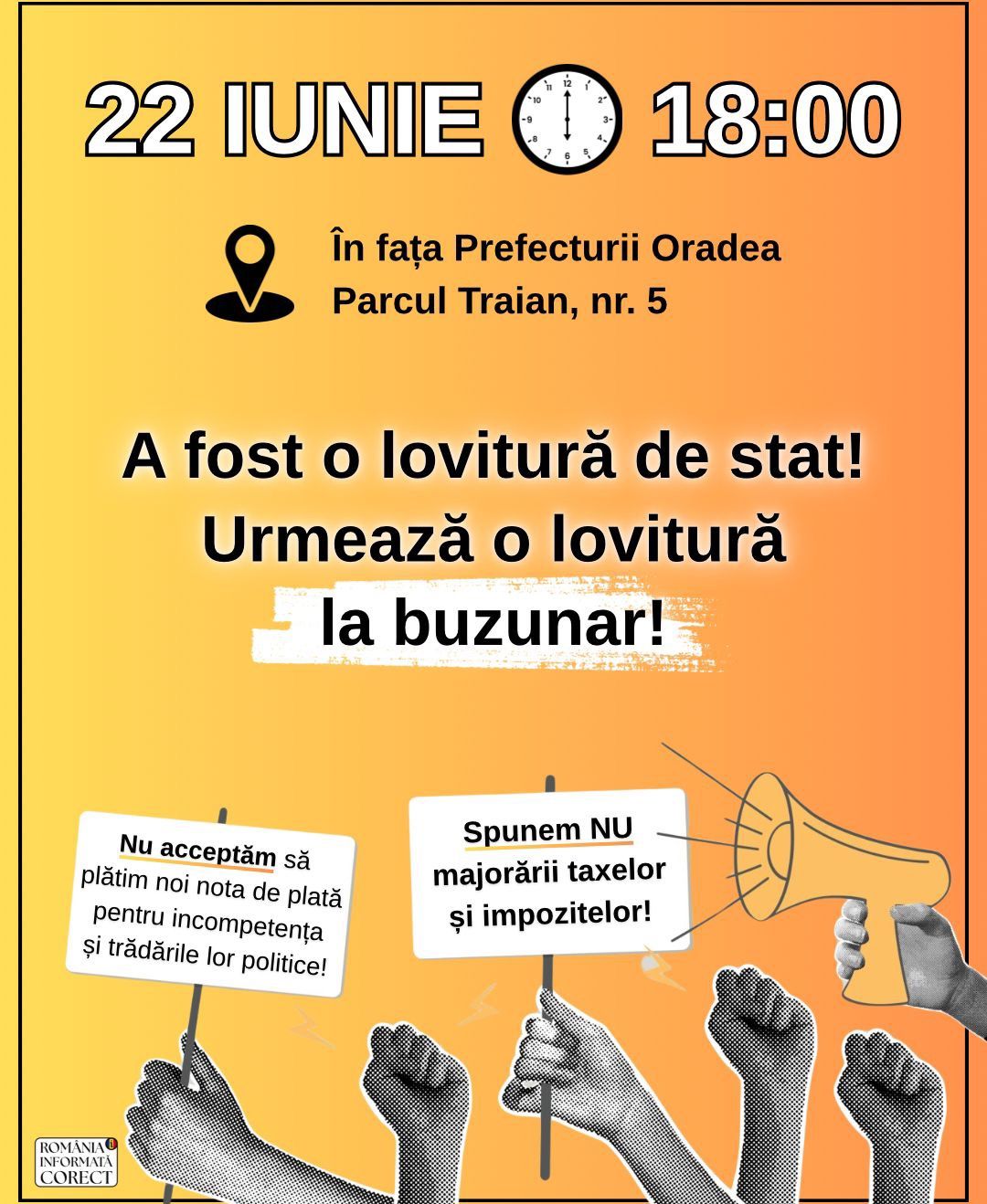 PROTEST 22 IUNIE 2025, ÎNCEPÂND CU ORA 18:00, ÎN FAȚĂ LA PREFECTURĂ - PARCUL TRAIAN, NR. 5, ORADEA: ”DESTUL! NU MAI ACCEPTĂM SĂ PLĂTIM NOI, POPORUL ROMÂN CINSTIT ȘI DEMN, PENTRU HOȚIA ȘI INCOMPETENȚA LOR!”